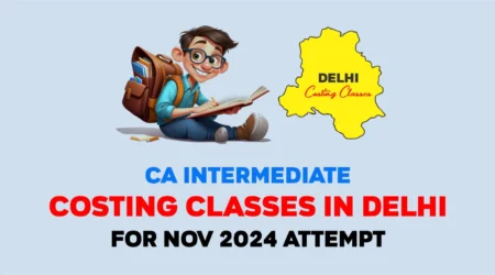 CA Intermediate Costing Classes in Delhi for Nov 2024 Attempt