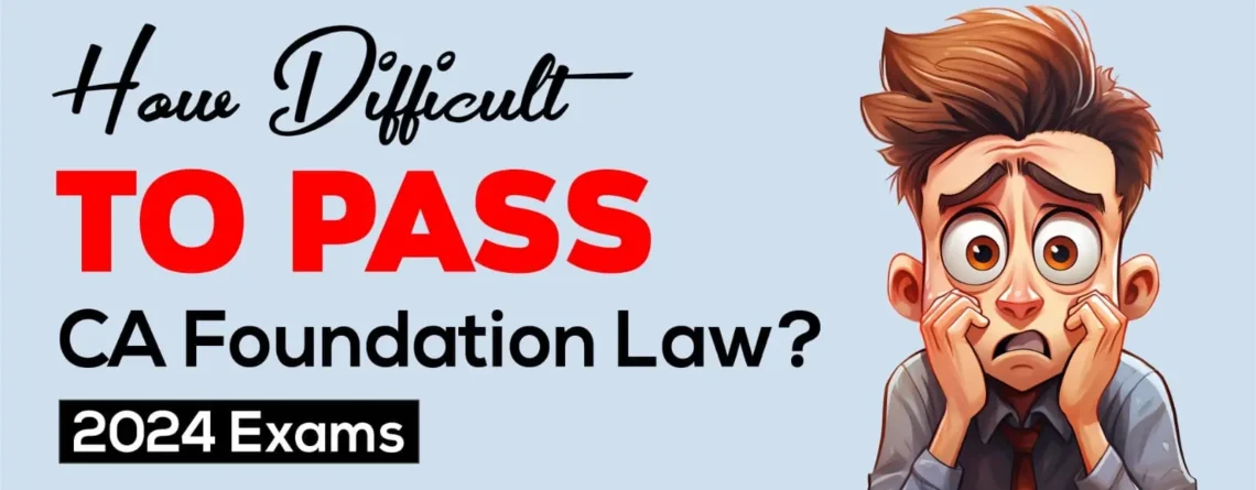 How Difficult to Pass CA Foundation Law 2024 Exams