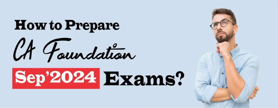How to Prepare for CA Foundation September 2024 Exams?
