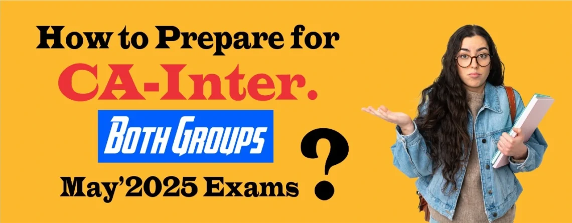 How to Prepare for CA Inter Both Groups May 2025 Exams