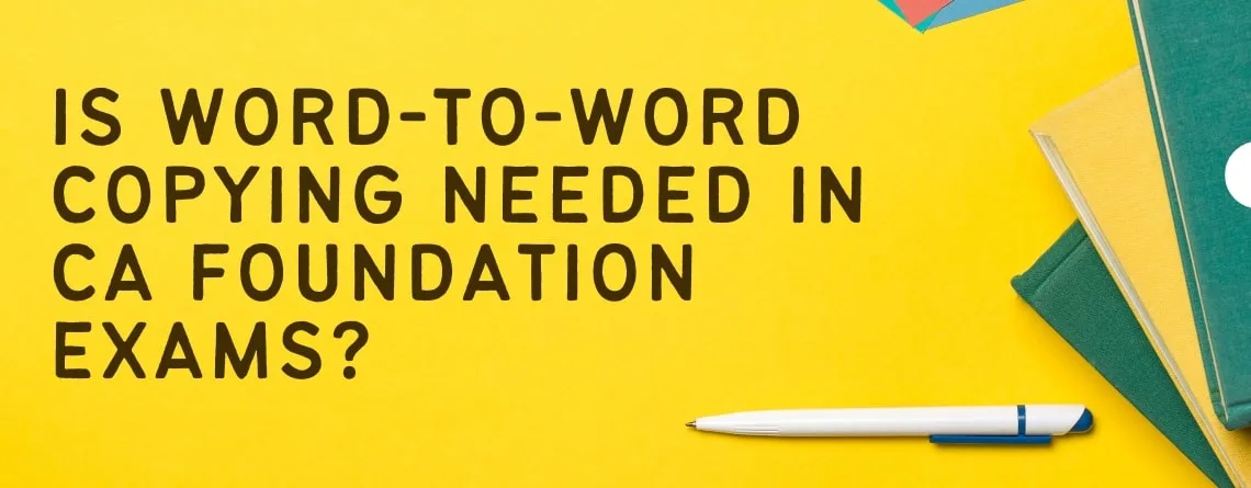 Is Word-to-Word Copying Needed in CA Foundation Exams